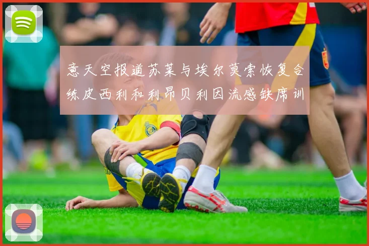 意天空报道苏莱与埃尔莫索恢复合练皮西利和利昂贝利因流感缺席训练