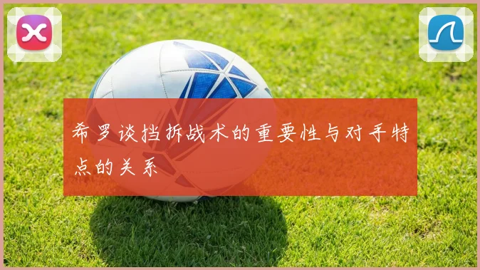 希罗谈挡拆战术的重要性与对手特点的关系