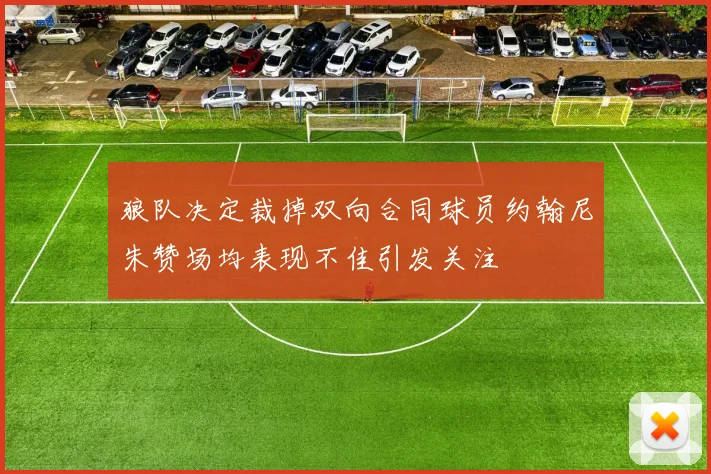 狼队决定裁掉双向合同球员约翰尼朱赞场均表现不佳引发关注