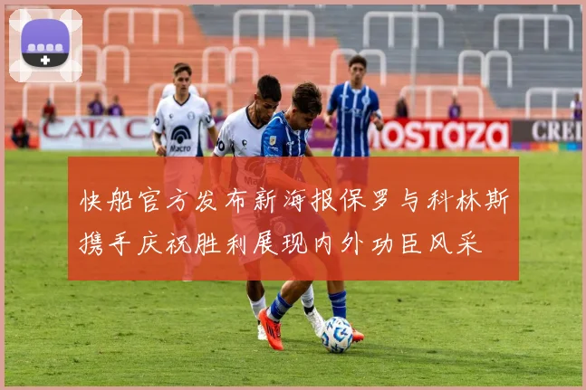 快船官方发布新海报保罗与科林斯携手庆祝胜利展现内外功臣风采